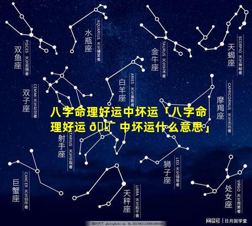 八字命理好运中坏运「八字命理好运 🐯 中坏运什么意思」